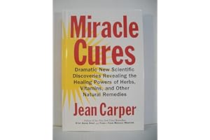 Miracle Cures: Dramatic New Scientific Discoveries Revealing the Healing Powers of Herbs, Vitamins, and Other Natural Remedies
