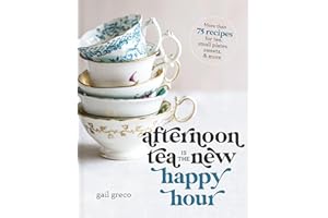 Afternoon Tea Is the New Happy Hour: More than 75 Recipes for Tea, Small Plates, Sweets and More �C The Perfect Cozy Gift for 