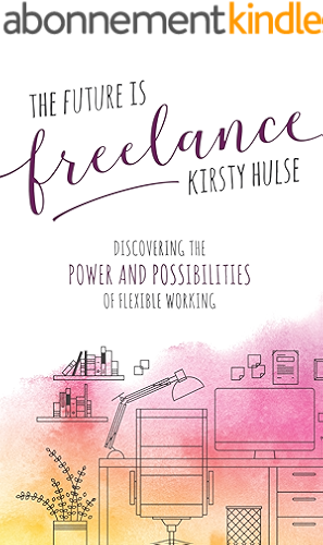 Download The Future is Freelance : Discovering the Power and Possibilities of Flexible Working (English Edition) PDF