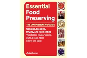 Essential Food Preserving: The Comprehensive Guide to Canning, Freezing, Drying, and Fermenting Vegetables, Fruits, Grains, N
