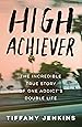 High Achiever: The Incredible True Story of One Addict's Double Life