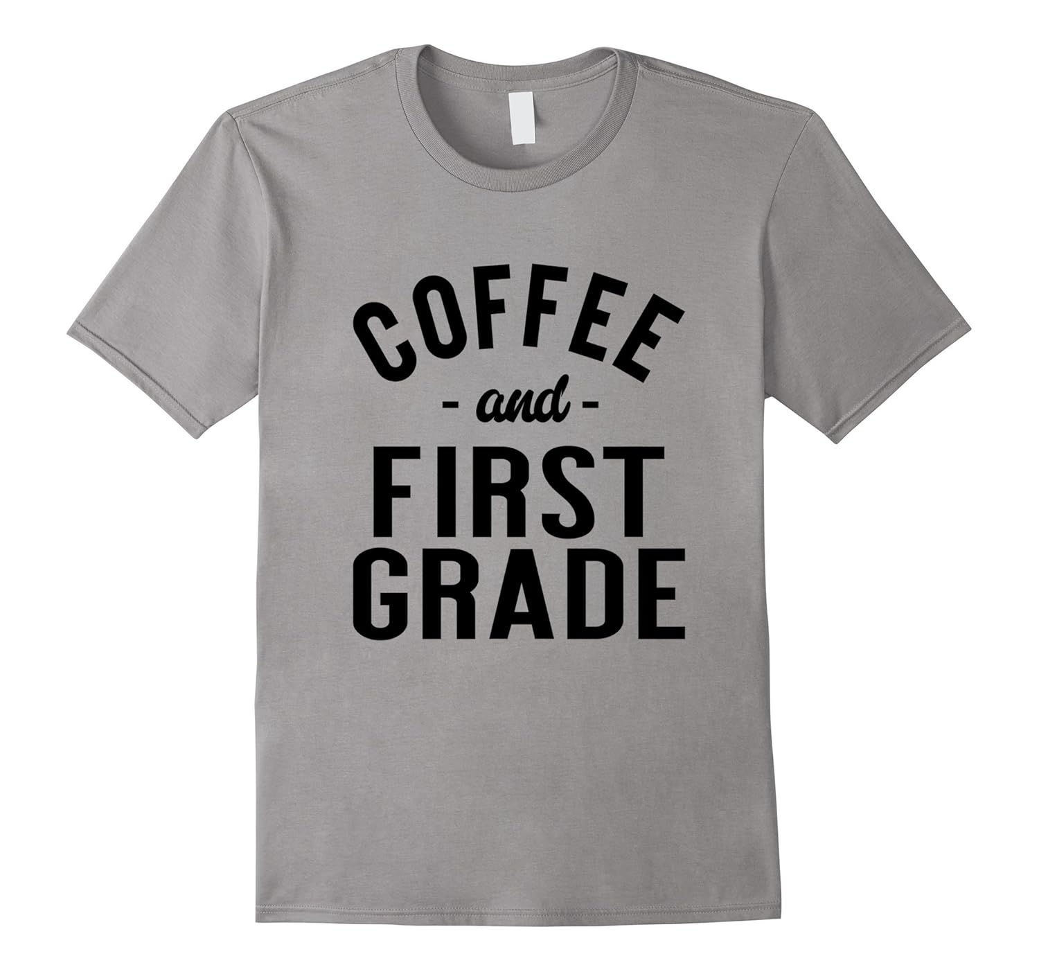 Coffee And First Grade - Funny Teacher Saying T-shirt-ANZ