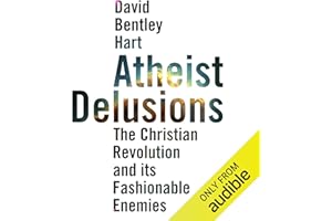 Atheist Delusions: The Christian Revolution and Its Fashionable Enemies