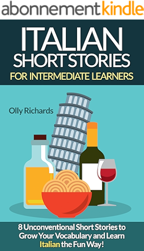 Download Italian Short Stories For Intermediate Learners: 8 Unconventional Short Stories to Grow Your Vocabulary and Learn Italian the Fun Way! (Italian Edition) PDF