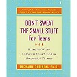 Don't Sweat the Small Stuff for Teens: Simple Ways to Keep Your Cool in Stressful Times (Don't Sweat the Small Stuff Series)