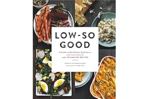 Low-So Good: A Guide to Real Food, Big Flavor, and Less Sodium with 70 Amazing Recipes