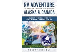 RV Adventure To Explore the Wild & Wonderful Alaska & Canada: A Budget Friendly Guide to Visit Alaska & Canada in a RV