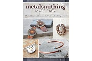 Metalsmithing Made Easy: A Practical Guide to Cold Connections, Simple Soldering, Stone Setting, and More