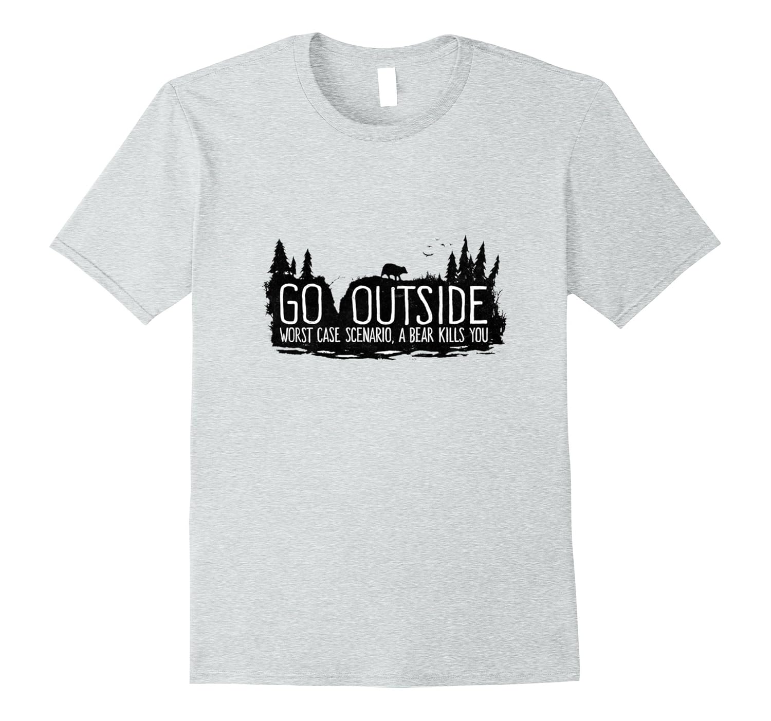 Go Outside, Worst Case Scenario a Bear Kills You Funny Shirt-ANZ