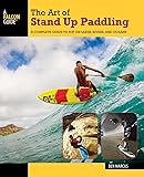 The Art of Stand Up Paddling: A Complete Guide to