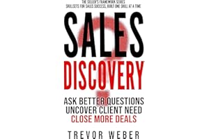 Sales Discovery: Ask Better Questions. Uncover Client Need. Close More Deals. (The Seller's Framework)