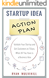 Startup Idea Action Plan: Validate Your Startup And Get Customers in 7 Days, When All You Have is a Business Idea