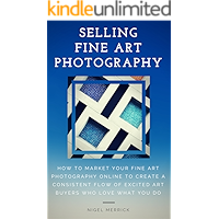 Selling Fine Art Photography: How To Market Your Fine Art Photography Online To Create A Consistent Flow Of Excited Art… book cover Selling Fine Art Photography: How To Market Your Fine Art Photography Online To Create A Consistent Flow Of Excited Art… book cover