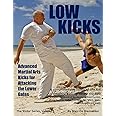 Low Kicks: Advanced Martial Arts Kicks for Attacking the Lower Gates