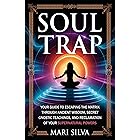 Soul Trap: Your Guide to Escaping the Matrix Through Ancient Wisdom, Secret Gnostic Teachings, and Reclamation of Your Supernatural Powers (Spiritual Self-Help)