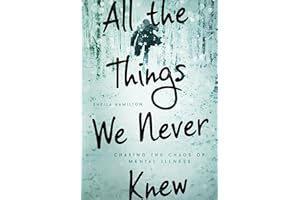 All the Things We Never Knew: Chasing the Chaos of Mental Illness