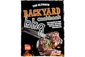 The Ultimate Backyard BBQ Cookbook: Tasty Recipes for Rubs, Marinades, and Glazes That Will Make Your Taste Buds Sing
