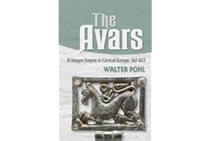 The Avars: A Steppe Empire in Central Europe, 567–822