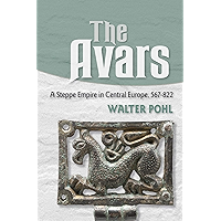 The Avars: A Steppe Empire in Central Europe, 567–822 book cover