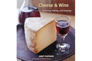 Cheese & Wine: A Guide to Selecting, Pairing, and Enjoying