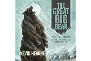 The Great Big Bear and Other Stories of the Iron Druid Chronicles