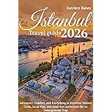 Istanbul Travel Guide 2026: Adventure, Comfort, and Everything in Between: Hidden Gems Local Tips, and Must-See Attractions for an Unforgettable Trip