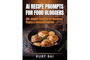 AI Recipe Prompts for Food Bloggers: 200+ ChatGPT Templates for WordPress Plugin & Instagram Captions: Boost Traffic, Save Ho