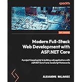 Modern Full-Stack Web Development with ASP.NET Core: A project-based guide to building web applications with ASP.NET Core 9 and JavaScript frameworks