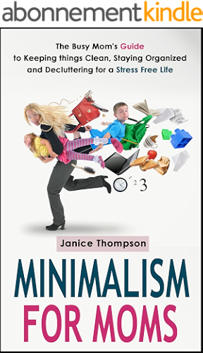 Download Minimalism for Moms: The Busy Mom's Guide to Keeping things Clean, Staying Organized, and Decluttering for a Stress Free Life (Life Simplified) (English Edition) PDF