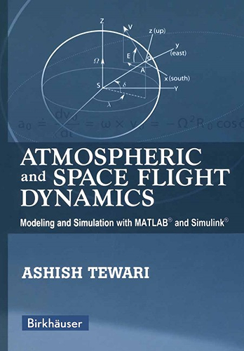 Download Atmospheric and Space Flight Dynamics: Modeling and Simulation with MATLAB® and Simulink® (Modeling and Simulation in Science, Engineering and Technology) (English Edition) PDF
