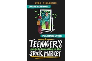 A Teenager's Guide to Investing in the Stock Market: Invest Hard Now | Play Hard Later (Invest Now Play Later Series)