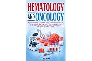 Hematology and Oncology: A Comprehensive Clinical Guide to Blood Disorders, Hematologic Malignancies, Solid Tumors, and Integ