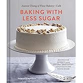 Baking with Less Sugar: Recipes for Desserts Using Natural Sweeteners and Little-to-No White Sugar