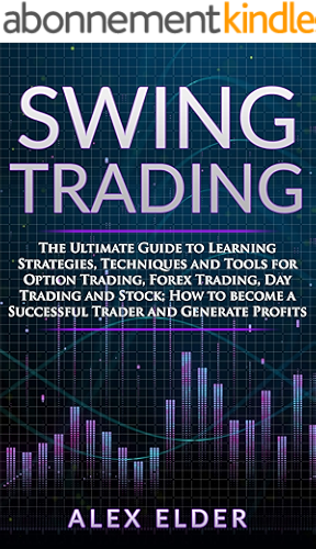 Download Swing Trading: The Ultimate Guide to Learning Strategies, Techniques and Tools for Option, Forex, Day Trading and Stock; How to become a Successful Trader and Generate Profits (English Edition) PDF