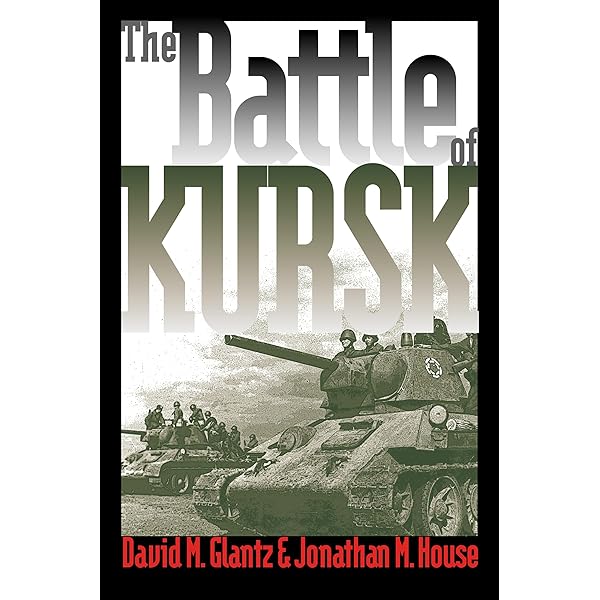The Battle of Kursk: Glantz, David M., House, Jonathan M