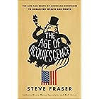 The Age of Acquiescence: The Life and Death of American Resistance to Organized Wealth and Power