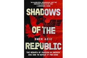 Shadows of the Republic: The Rebirth of Fascism in America and How to Defeat It for Good