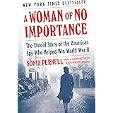 A Woman of No Importance: The Untold Story of the American Spy Who Helped Win World War II