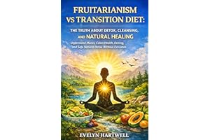 FRUITARIANISM VS TRANSITION DIET: THE TRUTH ABOUT DETOX, CLEANSING, AND NATURAL HEALING: Understand Mucus, Colon Health, Fast