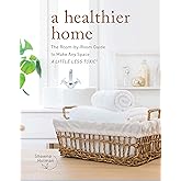 A Healthier Home: The Room by Room Guide to Make Any Space A Little Less Toxic
