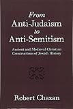 From Anti-Judaism to Anti-Semitism: Ancient and Medieval Christian Constructions of Jewish History