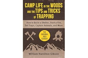 Camp Life in the Woods and the Tips and Tricks of Trapping: How to Build a Shelter, Start a Fire, Set Traps, Capture Animals, and More