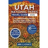 Utah National Parks Travel Guide: Your Essential Guide to Exploring Zion, Bryce Canyon, Arches, Capitol Reef & Canyonlands National Parks