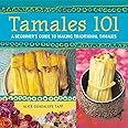 Tamales 101: A Beginner's Guide to Making Traditional Tamales [A Cookbook]