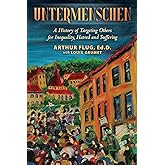 Untermenschen: A History of Targeting Others for Inequality, Hatred and Suffering