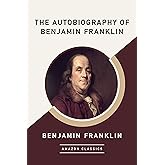 The Autobiography of Benjamin Franklin (AmazonClassics Edition)