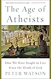 The Age of Atheists: How We Have Sought to Live Since the Death of God