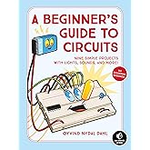 A Beginner's Guide to Circuits: Nine Simple Projects with Lights, Sounds, and More!