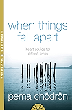 When Things Fall Apart: Heart Advice for Difficult Times