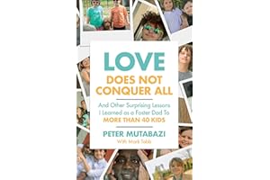 Love Does Not Conquer All: And Other Surprising Lessons I Learned as a Foster Dad to More Than 40 Kids
